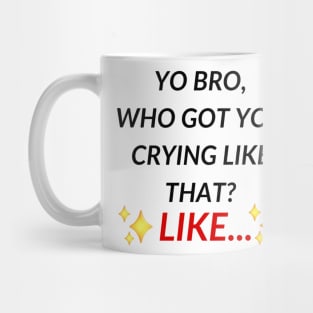 Yo bro, who got you crying like that? Like... | TIKTOK TREND MEMES Mug